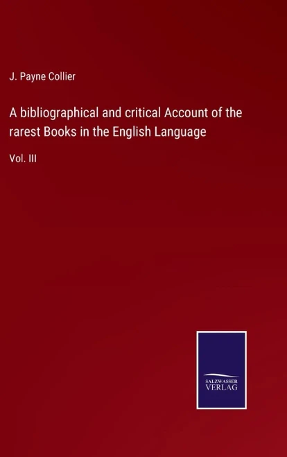 A Bibliographical And Critical Account Of The Rarest Books In The English Language: Vol. Iii