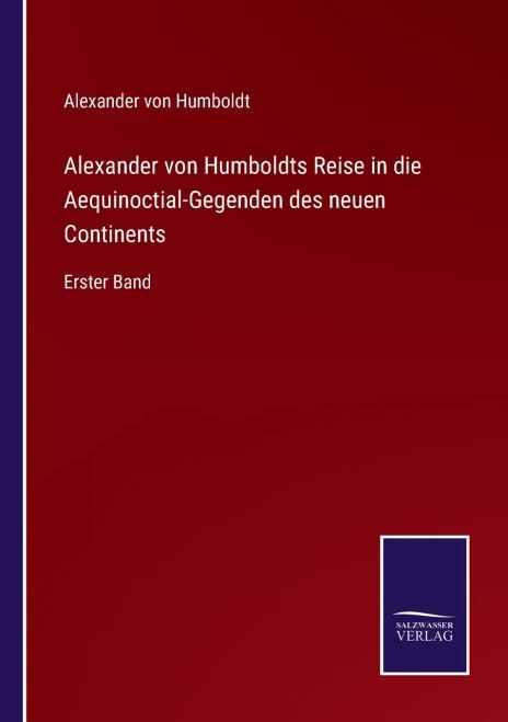 Alexander Von Humboldts Reise In Die Aequinoctial-Gegenden Des Neuen Continents: Erster Band (German Edition)