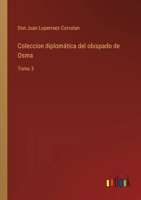 Coleccion Diplomática Del Obispado De Osma: Tomo 3 (Spanish Edition)