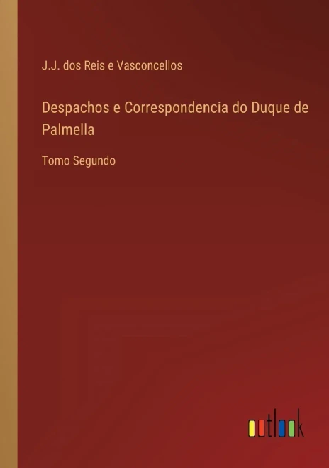 Despachos E Correspondencia Do Duque De Palmella: Tomo Segundo (Portuguese Edition)