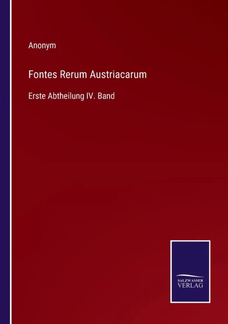 Fontes Rerum Austriacarum: Erste Abtheilung Iv. Band (German Edition)