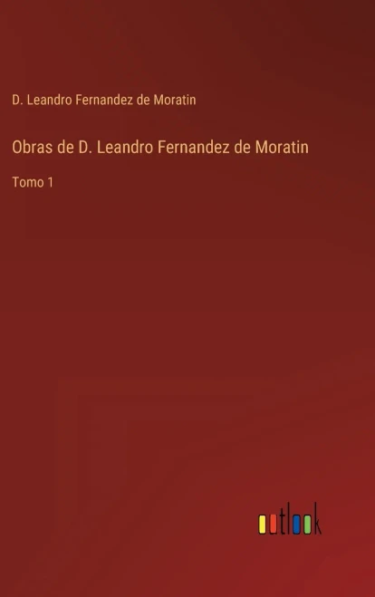 Obras De D. Leandro Fernandez De Moratin: Tomo 1 (Spanish Edition)