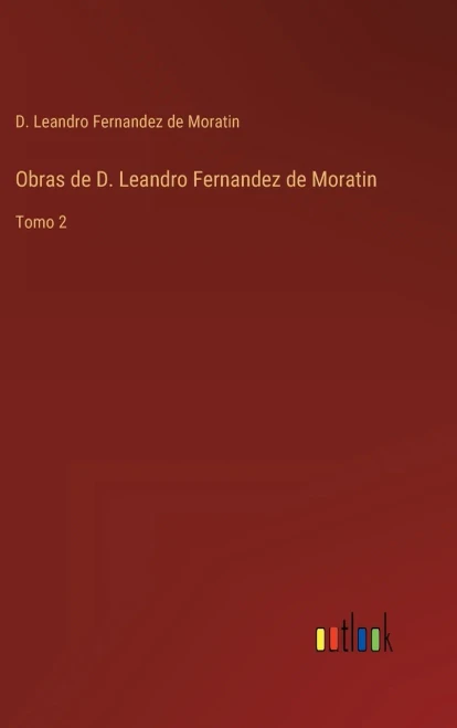 Obras De D. Leandro Fernandez De Moratin: Tomo 2 (Spanish Edition)