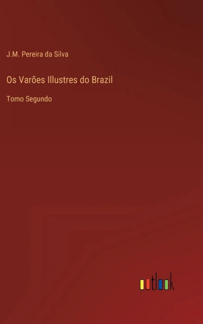 Os Varões Illustres Do Brazil: Tomo Segundo (Portuguese Edition)