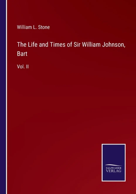 The Life And Times Of Sir William Johnson, Bart: Vol. Ii