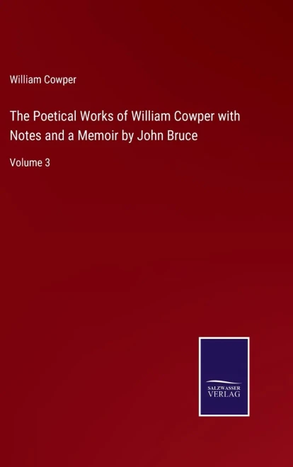 The Poetical Works Of William Cowper With Notes And A Memoir By John Bruce: Volume 3