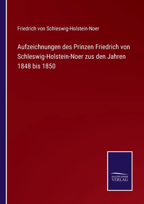 Aufzeichnungen Des Prinzen Friedrich Von Schleswig-Holstein-Noer Zus Den Jahren 1848 Bis 1850 (German Edition)