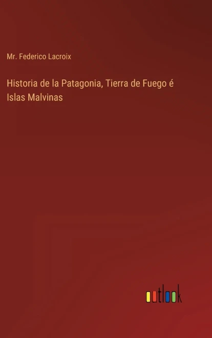 Historia De La Patagonia, Tierra De Fuego É Islas Malvinas (Spanish Edition)