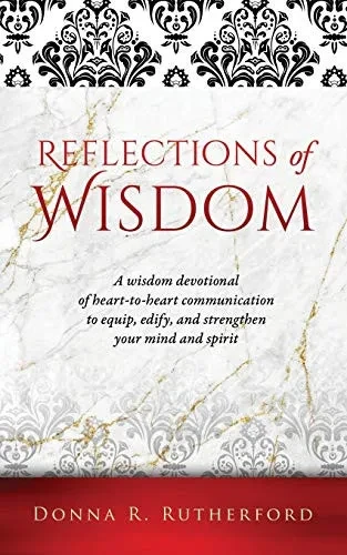 Reflections of Wisdom: A wisdom devotional of heart-to-heart communication to equip, edify, and strengthen your mind and spirit