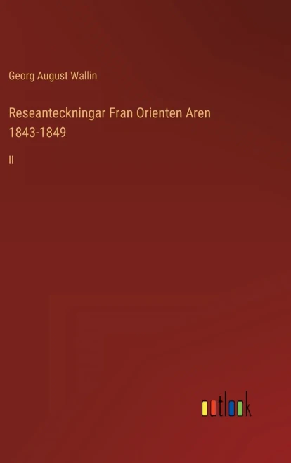 Reseanteckningar Fran Orienten Aren 1843-1849: Ii (Swedish Edition)