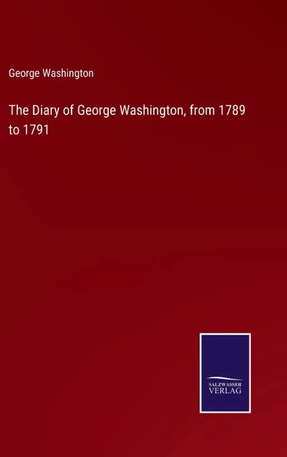 The Diary Of George Washington, From 1789 To 1791
