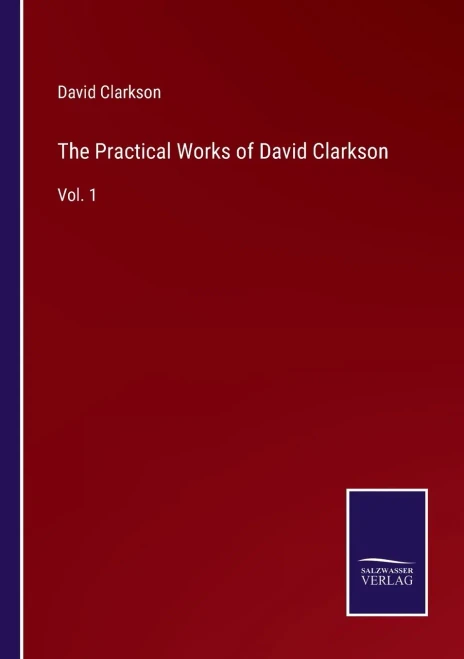 The Practical Works Of David Clarkson: Vol. 1