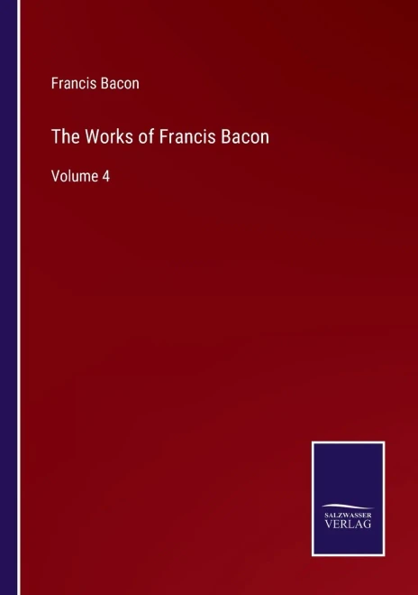The Works Of Francis Bacon: Volume 4