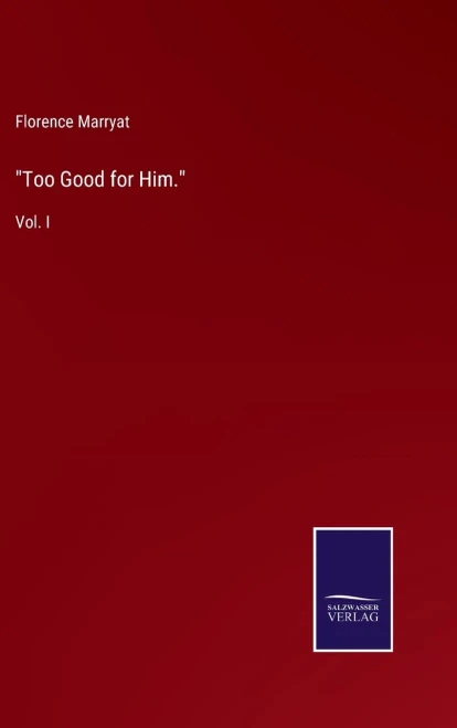 Too Good For Him.: Vol. I