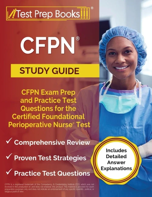 Cfpn Study Guide: Cfpn Exam Prep And Practice Test Questions For The Certified Foundational Perioperative Nurse Test [Includes Detailed Answer Explanations]