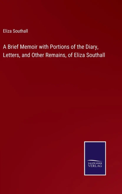 A Brief Memoir With Portions Of The Diary, Letters, And Other Remains, Of Eliza Southall