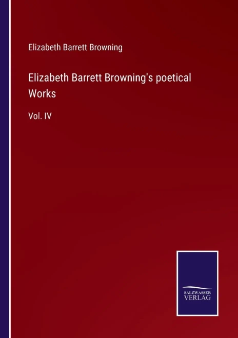 Elizabeth Barrett Browning's Poetical Works: Vol. Iv