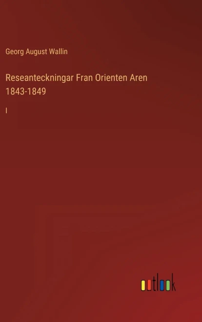 Reseanteckningar Fran Orienten Aren 1843-1849: I (Swedish Edition)