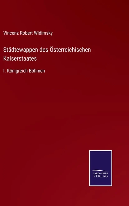 Städtewappen Des Österreichischen Kaiserstaates: I. Königreich Böhmen (German Edition)