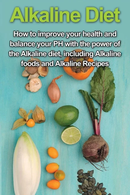 Alkaline Diet: How to Improve Your Health and Balance Your PH with the Power of the Alkaline Diet, including Alkaline Foods and Alkaline Recipes