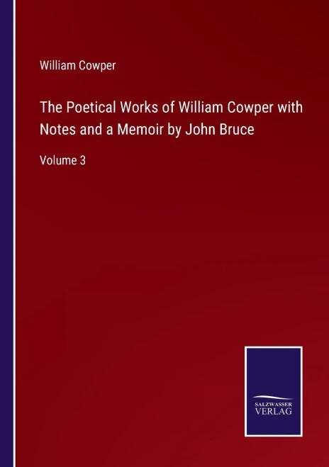The Poetical Works Of William Cowper With Notes And A Memoir By John Bruce: Volume 3
