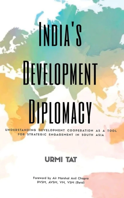 India's Development Diplomacy: Understanding Development Cooperation As A Tool For Strategic Engagement In South Asia