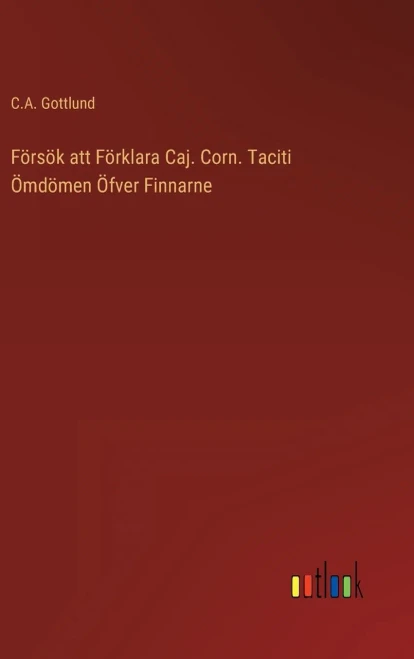 Försök Att Förklara Caj. Corn. Taciti Ömdömen Öfver Finnarne (Swedish Edition)
