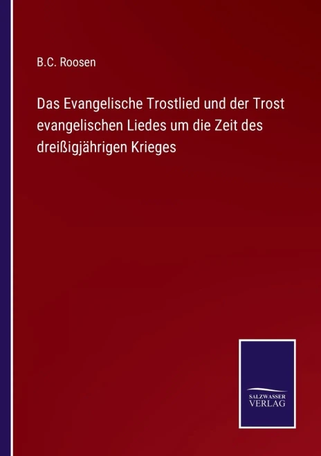 Das Evangelische Trostlied Und Der Trost Evangelischen Liedes Um Die Zeit Des Dreißigjährigen Krieges (German Edition)