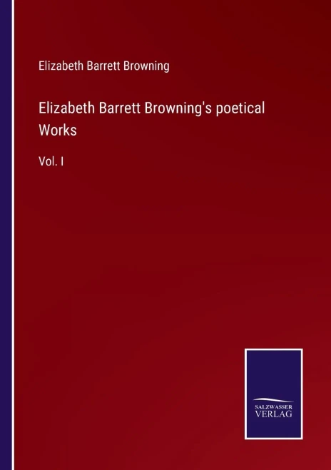 Elizabeth Barrett Browning's Poetical Works: Vol. I