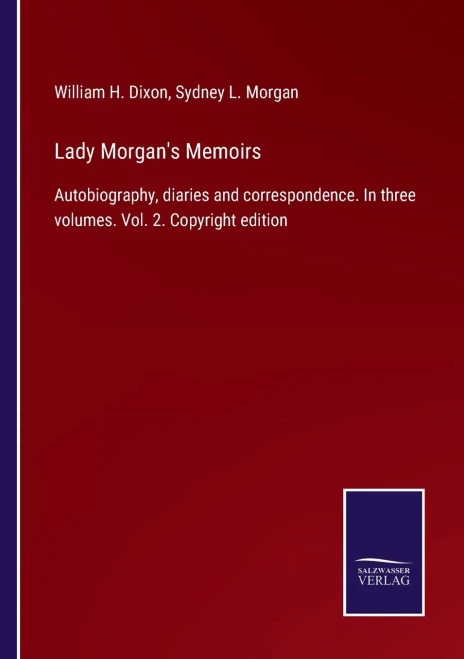 Lady Morgan's Memoirs: Autobiography, Diaries And Correspondence. In Three Volumes. Vol. 2. Copyright Edition