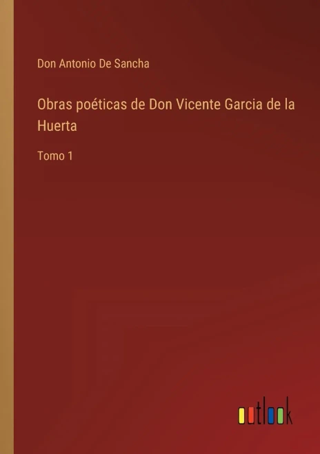 Obras Poéticas De Don Vicente Garcia De La Huerta: Tomo 1 (Spanish Edition)