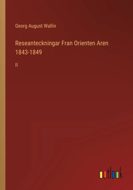 Reseanteckningar Fran Orienten Aren 1843-1849: Ii (Swedish Edition)