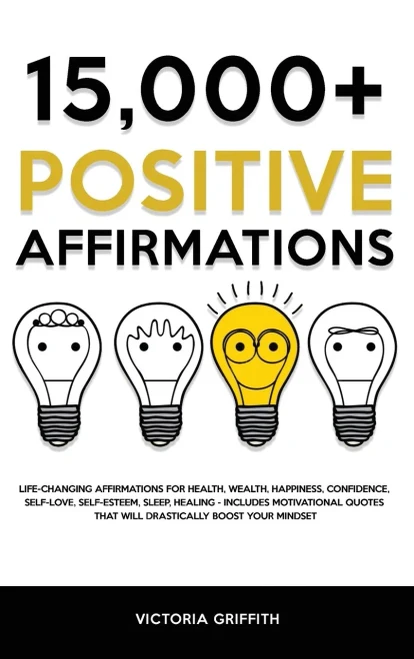 15.000+ Positive Affirmations: Life-Changing Affirmations For Health, Wealth, Happiness, Confidence, Self-Love, Self-Esteem, Sleep, Healing - Includes ... That Will Drastically Boost Your Mindset