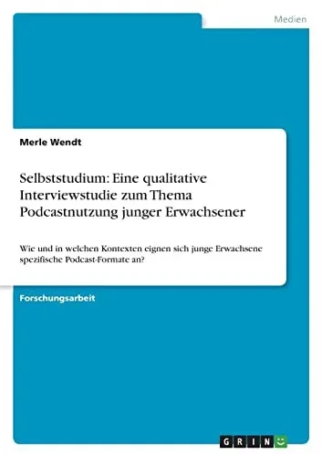 Selbststudium: Eine Qualitative Interviewstudie Zum Thema Podcastnutzung Junger Erwachsener: Wie Und In Welchen Kontexten Eignen Sich Junge Erwachsene Spezifische Podcast-Formate An? (German Edition)