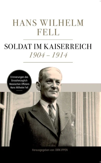 Soldat Im Kaiserreich 1904 - 1914: Erinnerungen Des Grossherzoglich Hessischen Offiziers Hans Wilhelm Fell (German Edition)