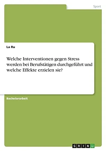 Welche Interventionen Gegen Stress Werden Bei Berufstätigen Durchgeführt Und Welche Effekte Erzielen Sie? (German Edition)