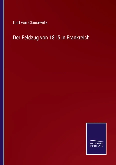 Der Feldzug Von 1815 In Frankreich (German Edition)