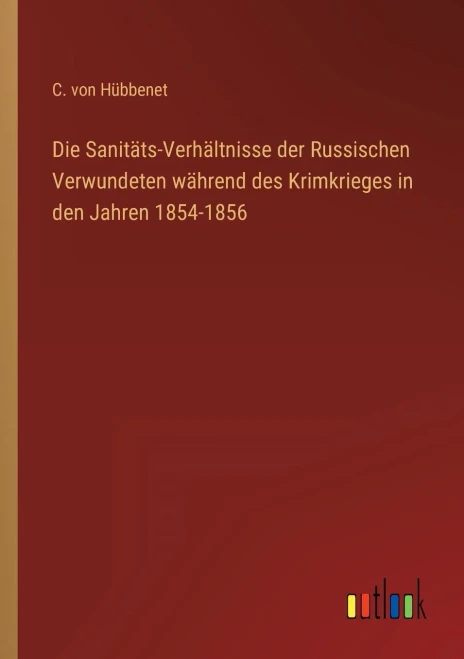 Die Sanitäts-Verhältnisse Der Russischen Verwundeten Während Des Krimkrieges In Den Jahren 1854-1856 (German Edition)