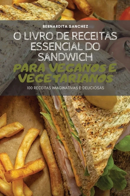 O Livro De Receitas Essencial Do Sandwich Para Veganos E Vegetarianos (Portuguese Edition)