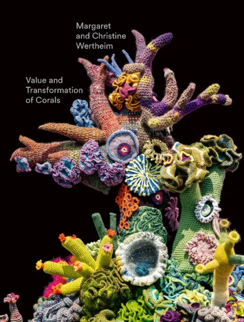 Christine And Margaret Wertheim: Value And Transformation Of Corals: Catalogue For The Exhibition At Museum Frieder Burda 2022