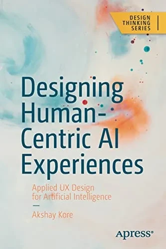 Designing Human-Centric Ai Experiences: Applied Ux Design For Artificial Intelligence (Design Thinking)