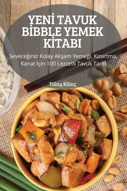 Yeni Tavuk Bibble Yemek Kitabi: Seveceginiz Kolay Aksam Yemegi, Kizartma, Kanat Için 100 Lezzetli Tavuk Tarifi (Turkish Edition)