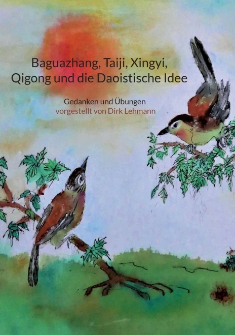 Baguazhang, Taiji, Xingyi, Qigong Und Die Daoistische Idee: Gedanken Und Übungen Vorgestellt Von Dirk Lehmann (German Edition)