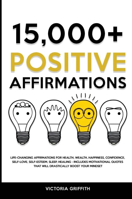 15.000+ Positive Affirmations: Life-Changing Affirmations For Health, Wealth, Happiness, Confidence, Self-Love, Self-Esteem, Sleep, Healing - Includes ... That Will Drastically Boost Your Mindset