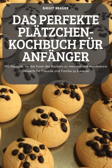 Das Perfekte Plätzchen-Kochbuch Für Anfänger (German Edition)