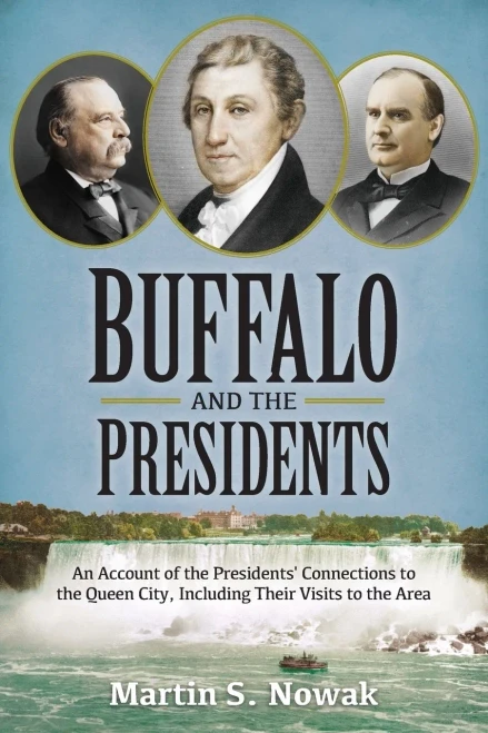 Buffalo and the Presidents: An Account of the American Presidents' Connections  to the Queen City, Including their Visits to the Area