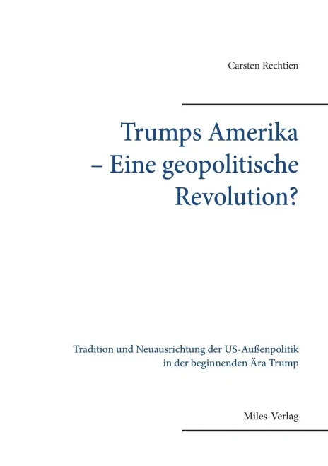 Trumps Amerika - Eine Geopolitische Revolution?: Tradition Und Neuausrichtung Der Us-Außenpolitik In Der Beginnenden Ära Trump (German Edition)