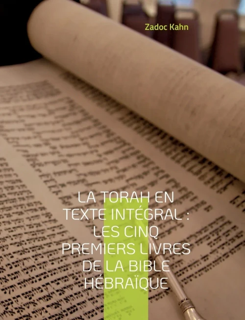 La Torah En Texte Intégral: Les Cinq Premiers Livres De La Bible Hébraïque: La Torah Commentée Par Le Grand-Rabbin Zadoc Kahn (French Edition)