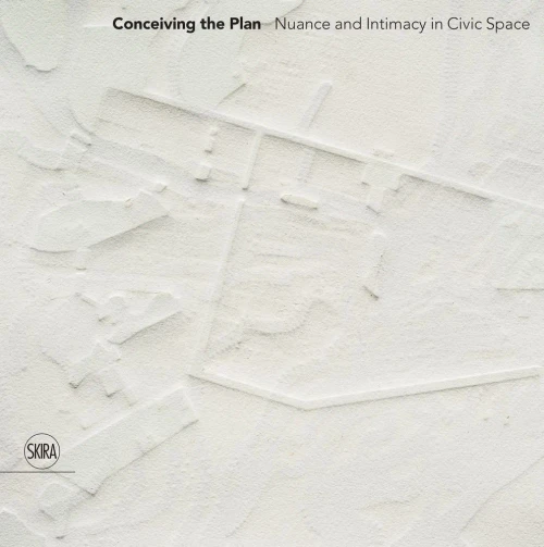 Conceiving The Plan: Nuance And Intimacy In Civic Space