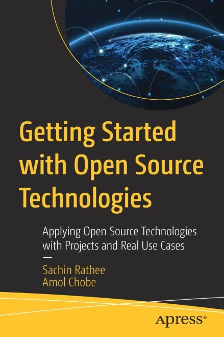 Getting Started With Open Source Technologies: Applying Open Source Technologies With Projects And Real Use Cases